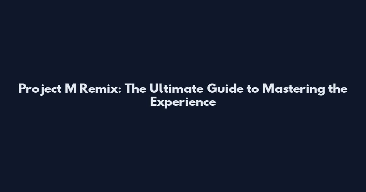Project M Remix: The Ultimate Guide to Mastering the Experience