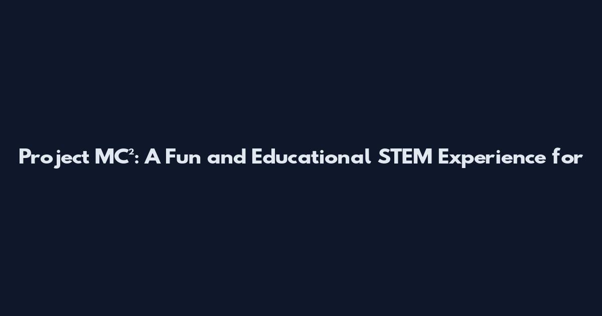 Project MC²: A Fun and Educational STEM Experience for