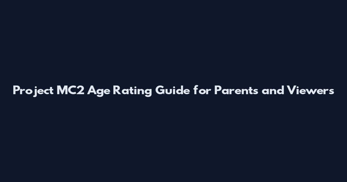 Project MC2 Age Rating Guide for Parents and Viewers