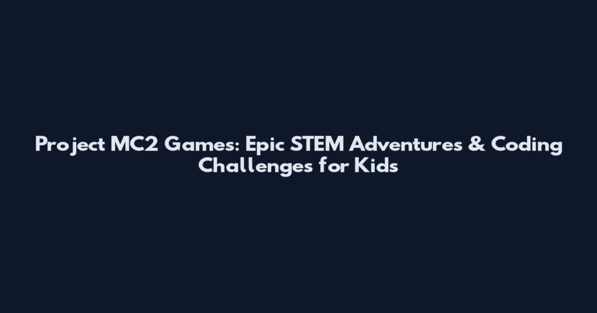 Project MC2 Games: Epic STEM Adventures & Coding Challenges for Kids