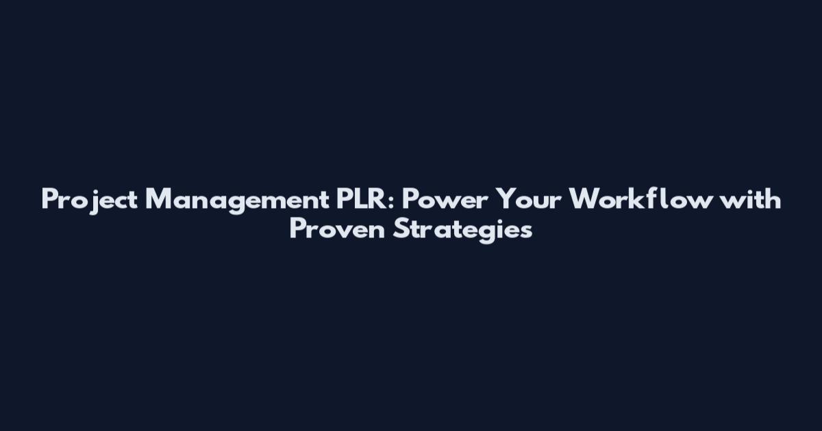 Project Management PLR: Power Your Workflow with Proven Strategies