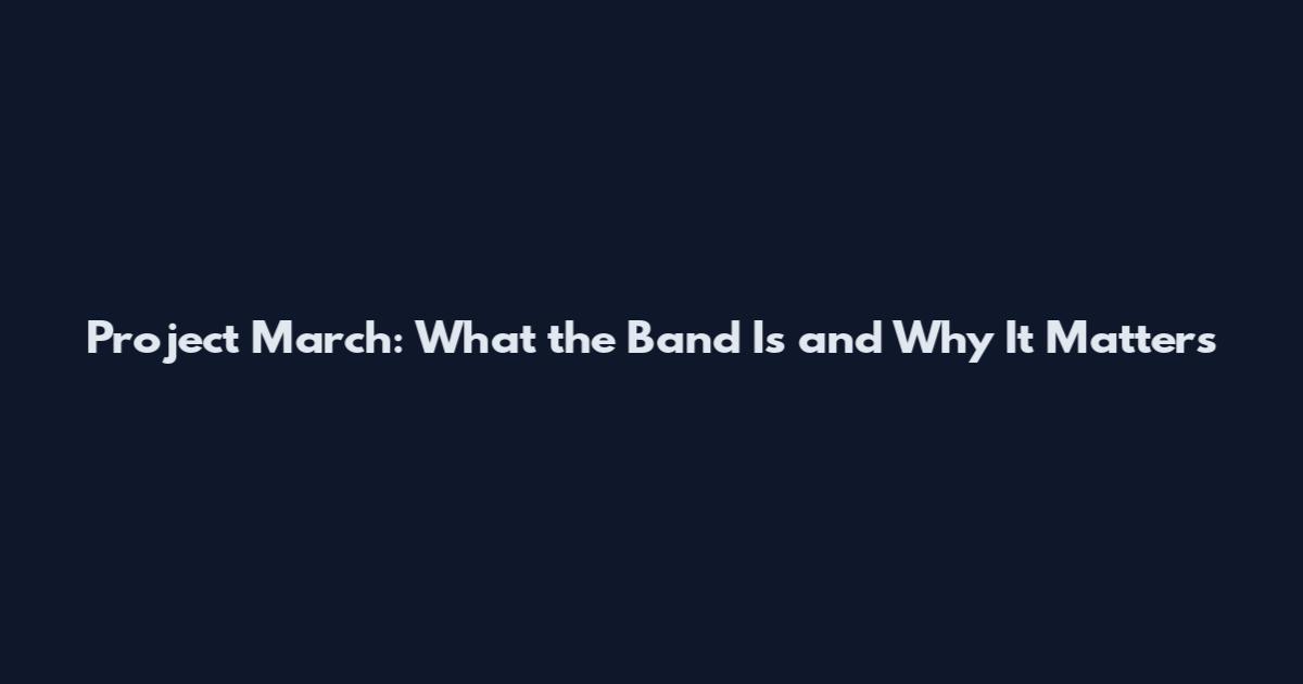 Project March: What the Band Is and Why It Matters