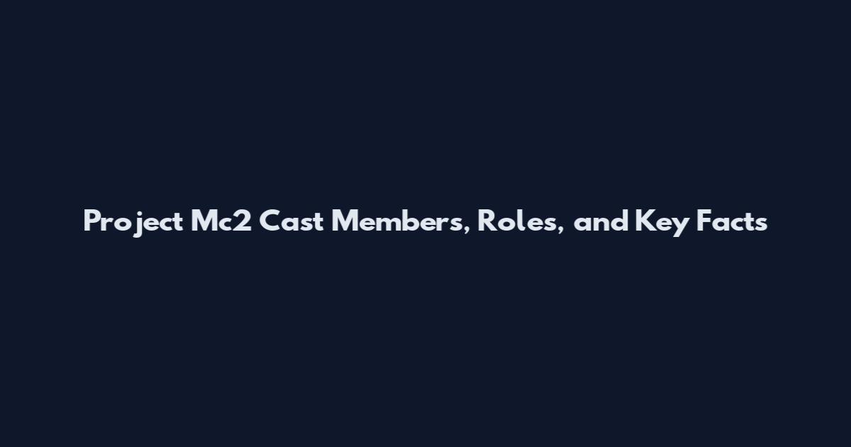 Project Mc2 Cast Members, Roles, and Key Facts