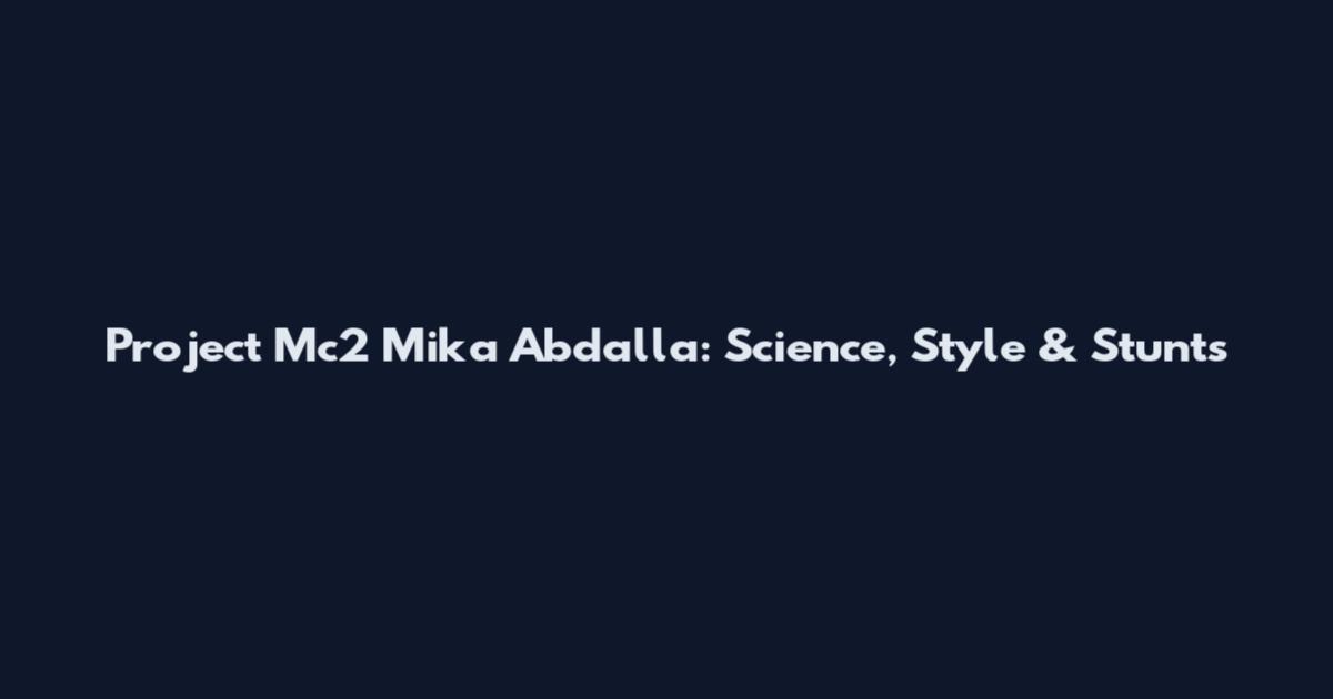 Project Mc2 Mika Abdalla: Science, Style & Stunts