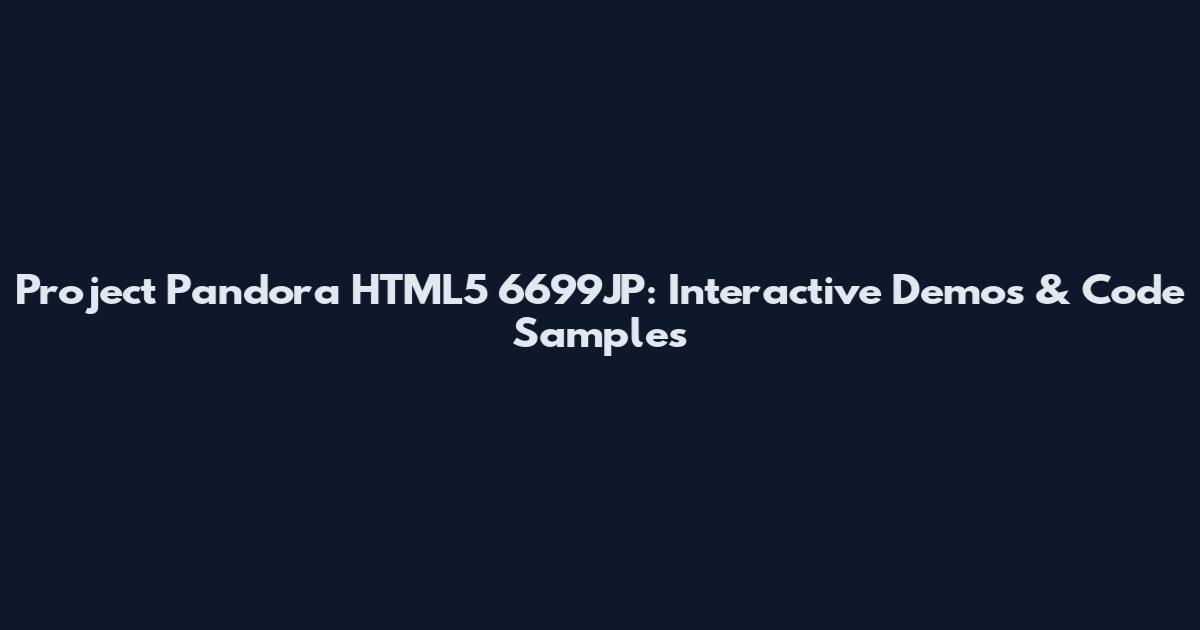 Project Pandora HTML5 6699JP: Interactive Demos & Code Samples