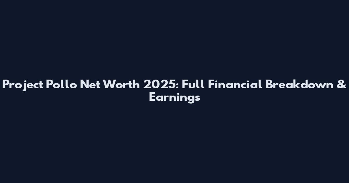 Project Pollo Net Worth 2025: Full Financial Breakdown & Earnings
