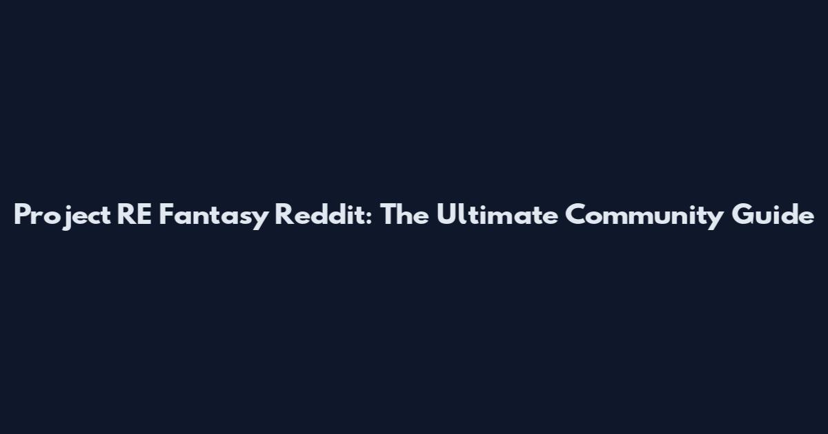 Project RE Fantasy Reddit: The Ultimate Community Guide