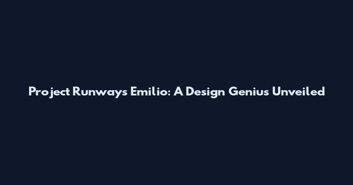 Project Runway's Emilio: A Design Genius Unveiled