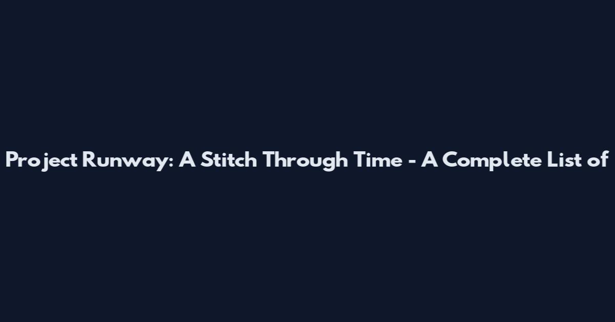 Project Runway: A Stitch Through Time - A Complete List of