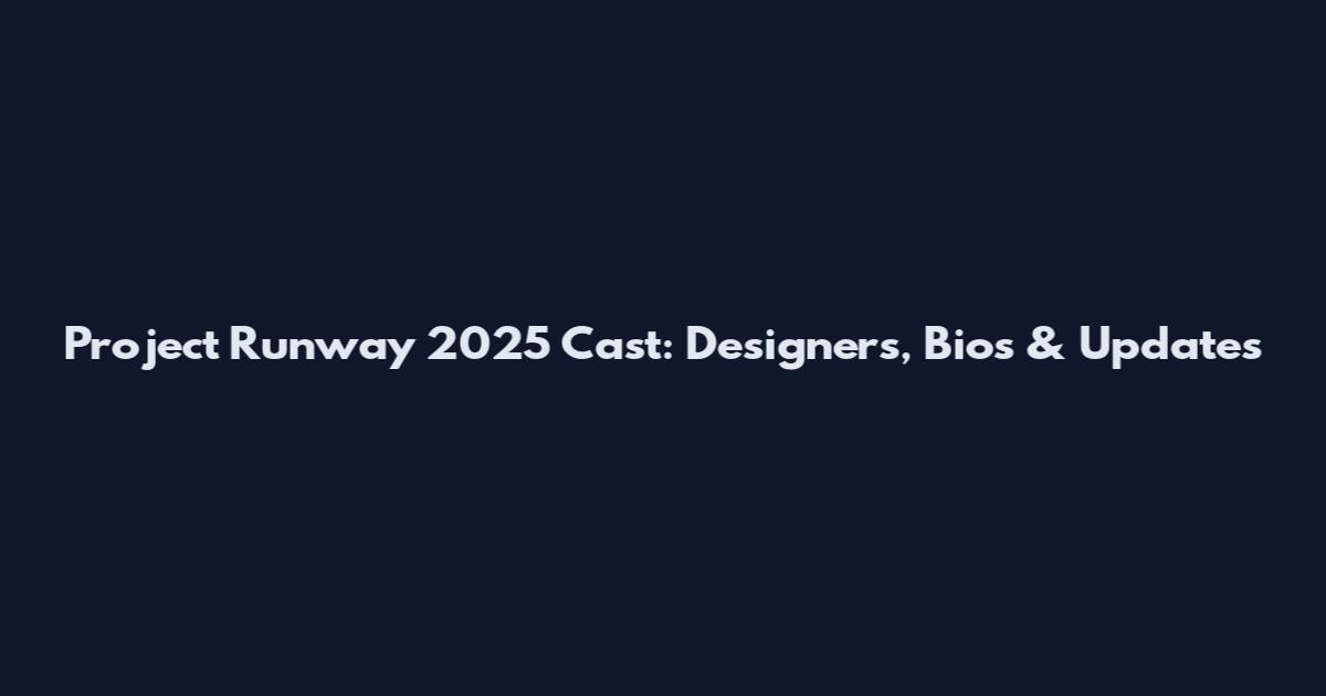 Project Runway 2025 Cast: Designers, Bios & Updates