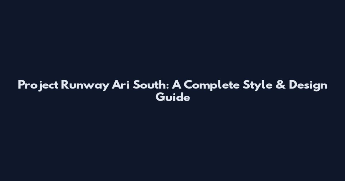 Project Runway Ari South: A Complete Style & Design Guide