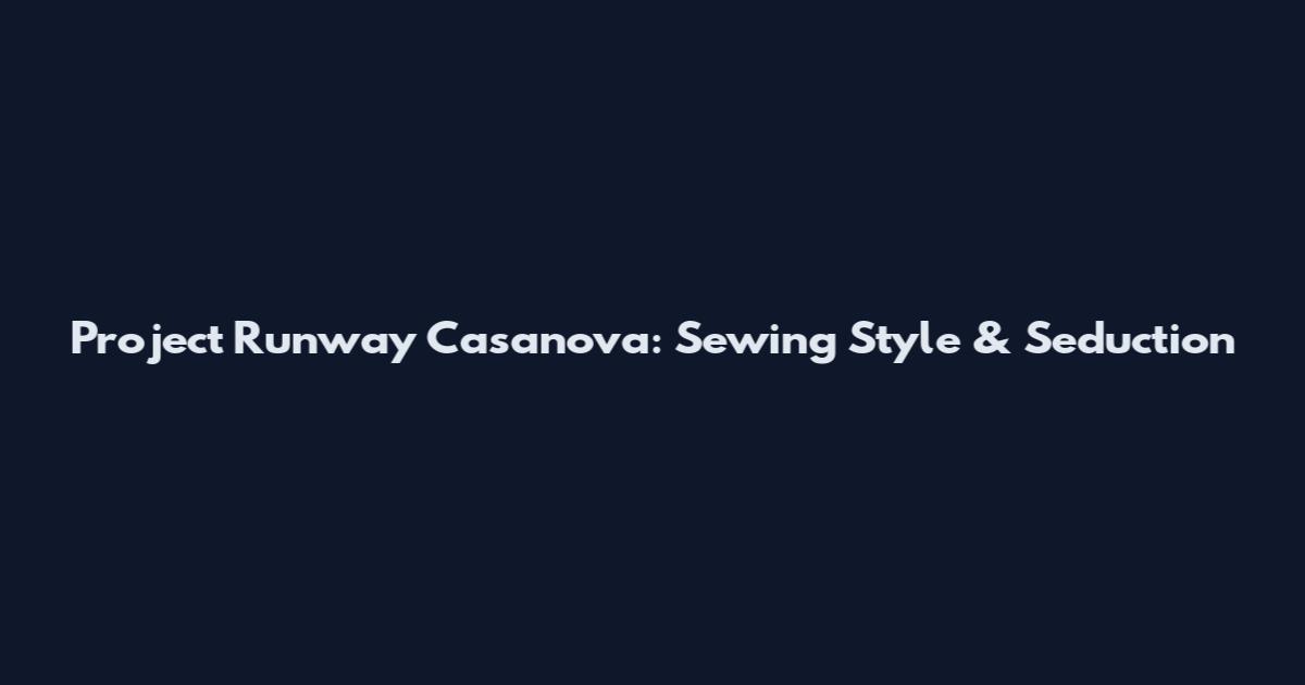 Project Runway Casanova: Sewing Style & Seduction