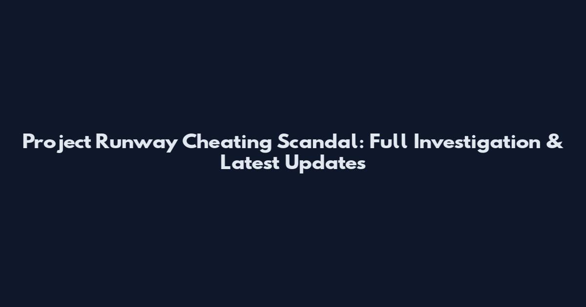 Project Runway Cheating Scandal: Full Investigation & Latest Updates