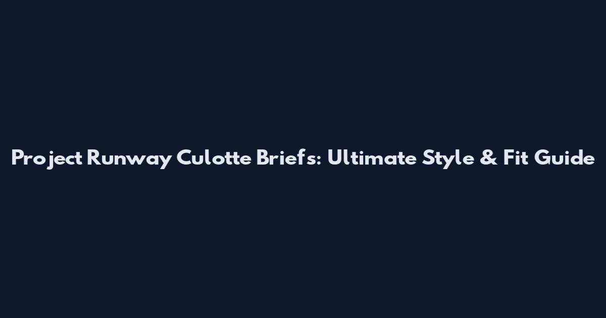 Project Runway Culotte Briefs: Ultimate Style & Fit Guide