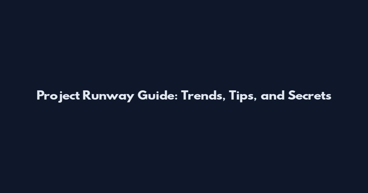 Project Runway Guide: Trends, Tips, and Secrets