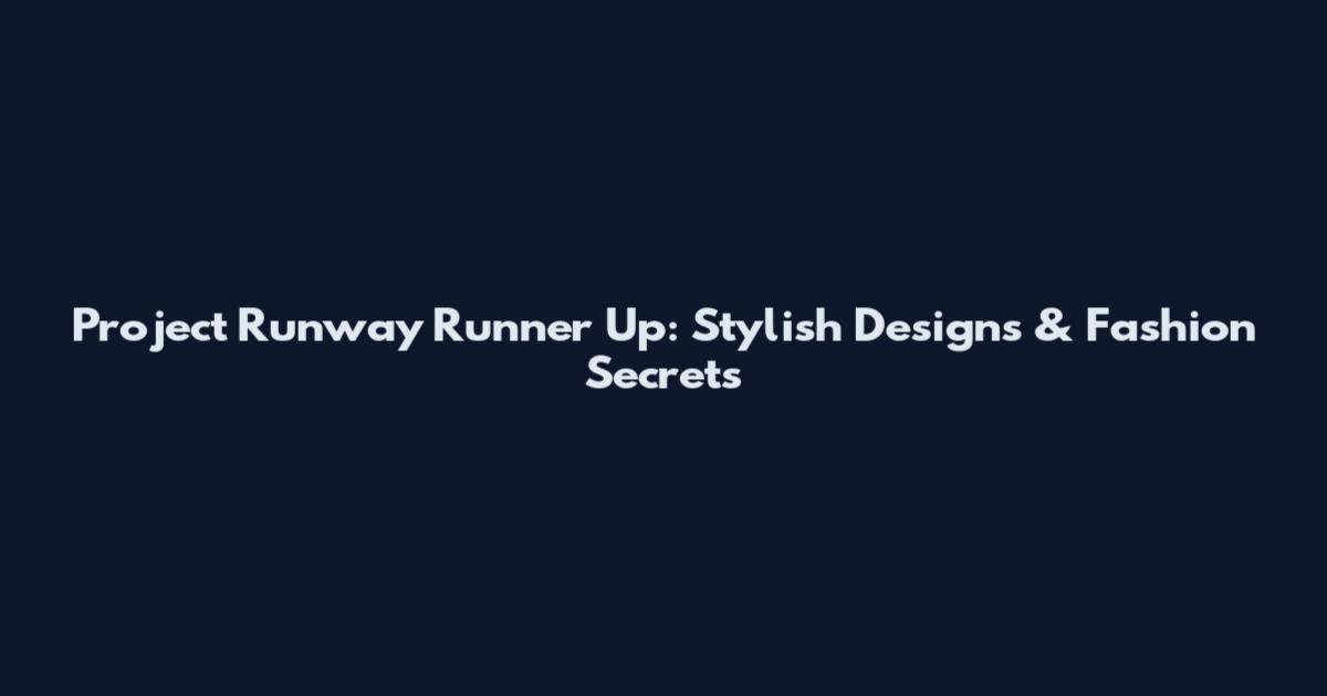 Project Runway Runner Up: Stylish Designs & Fashion Secrets
