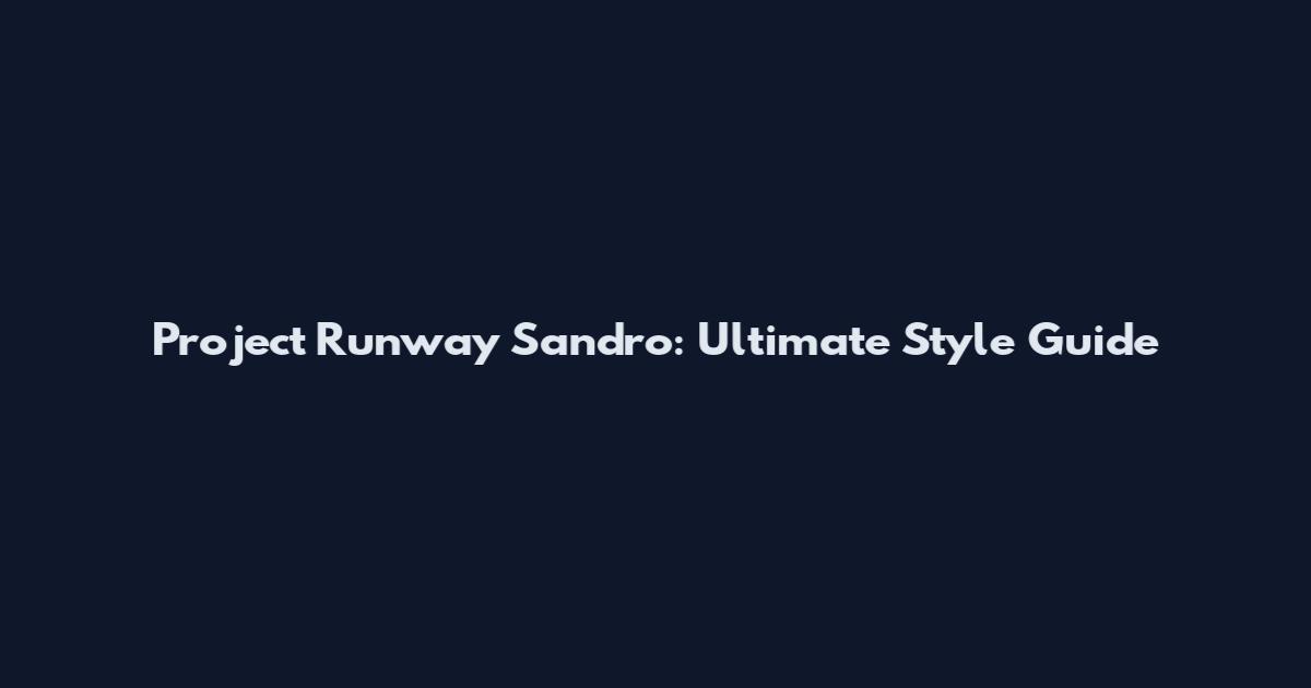 Project Runway Sandro: Ultimate Style Guide