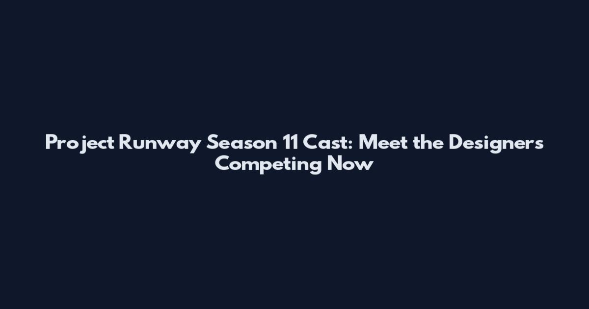 Project Runway Season 11 Cast: Meet the Designers Competing Now