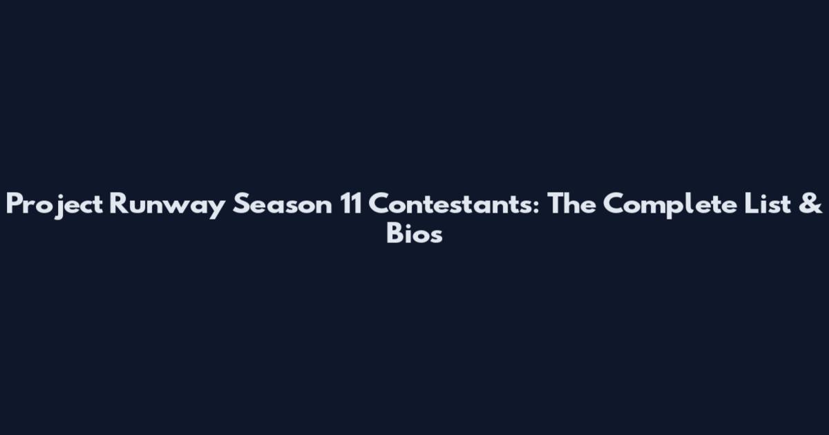 Project Runway Season 11 Contestants: The Complete List & Bios