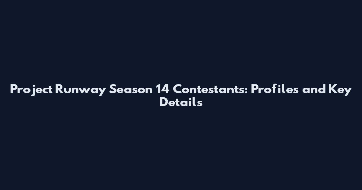 Project Runway Season 14 Contestants: Profiles and Key Details