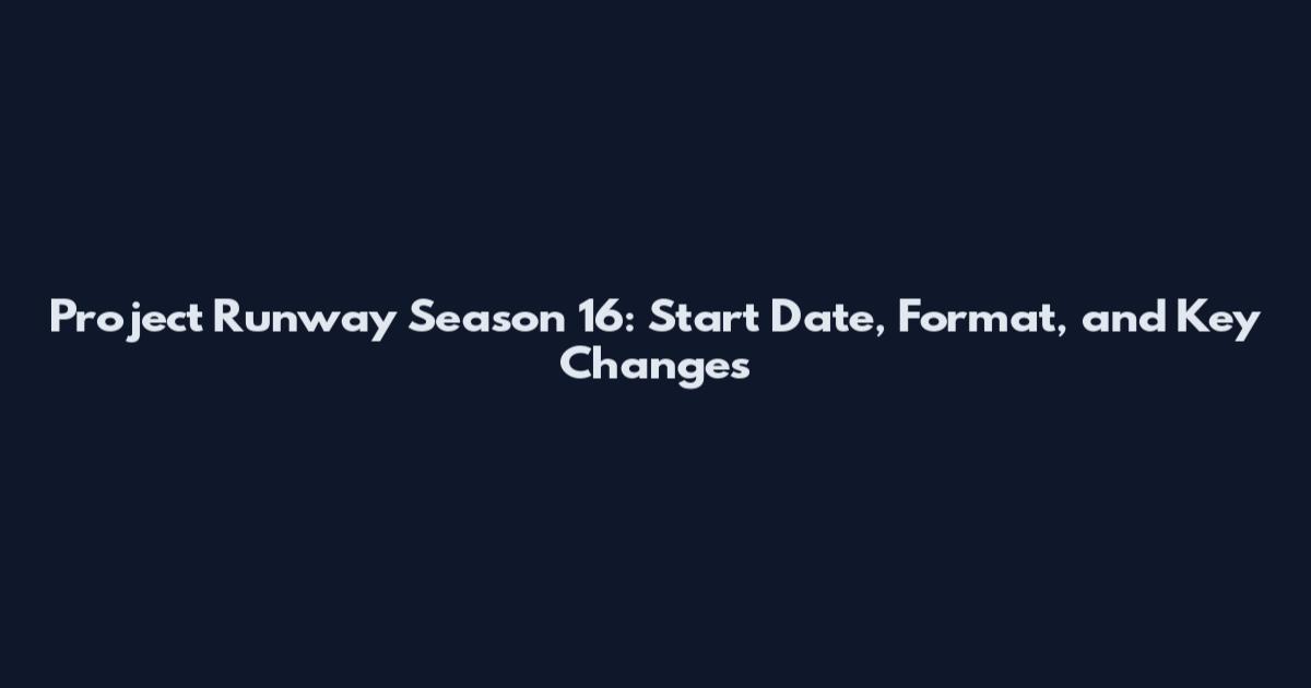 Project Runway Season 16: Start Date, Format, and Key Changes