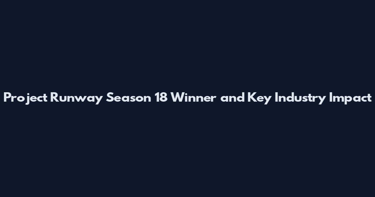 Project Runway Season 18 Winner and Key Industry Impact