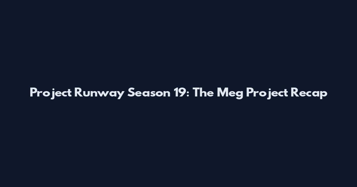 Project Runway Season 19: The Meg Project Recap