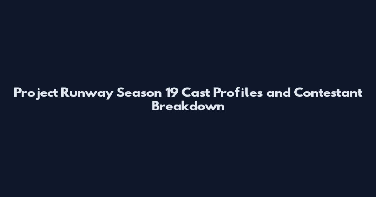 Project Runway Season 19 Cast Profiles and Contestant Breakdown