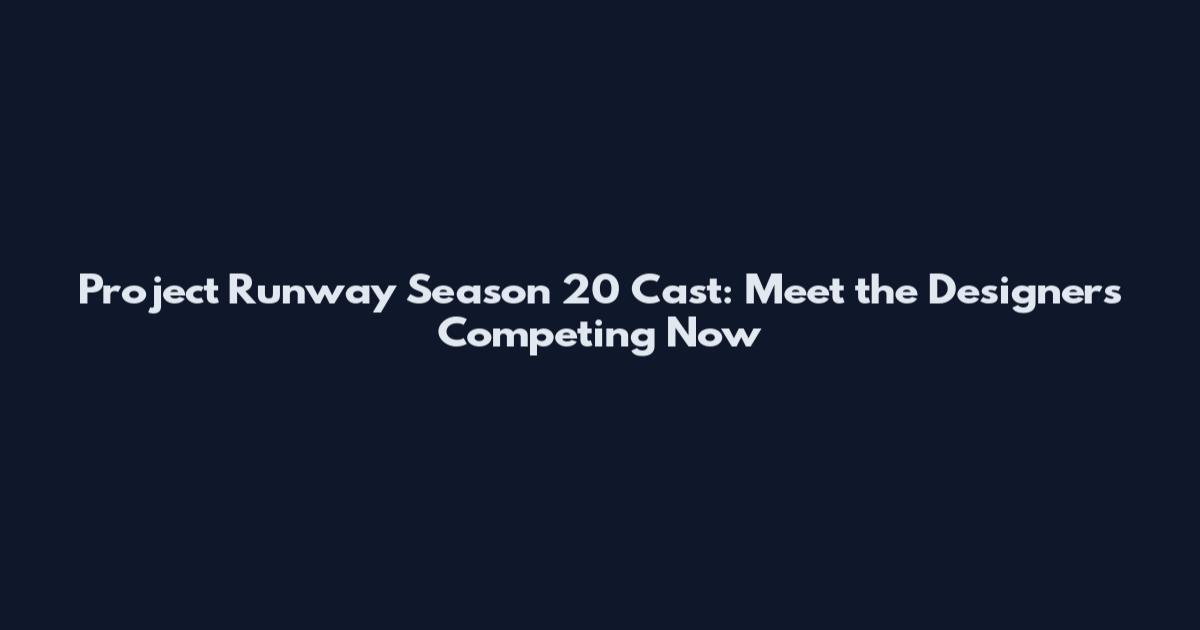 Project Runway Season 20 Cast: Meet the Designers Competing Now