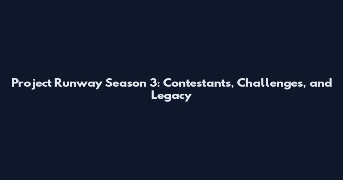 Project Runway Season 3: Contestants, Challenges, and Legacy