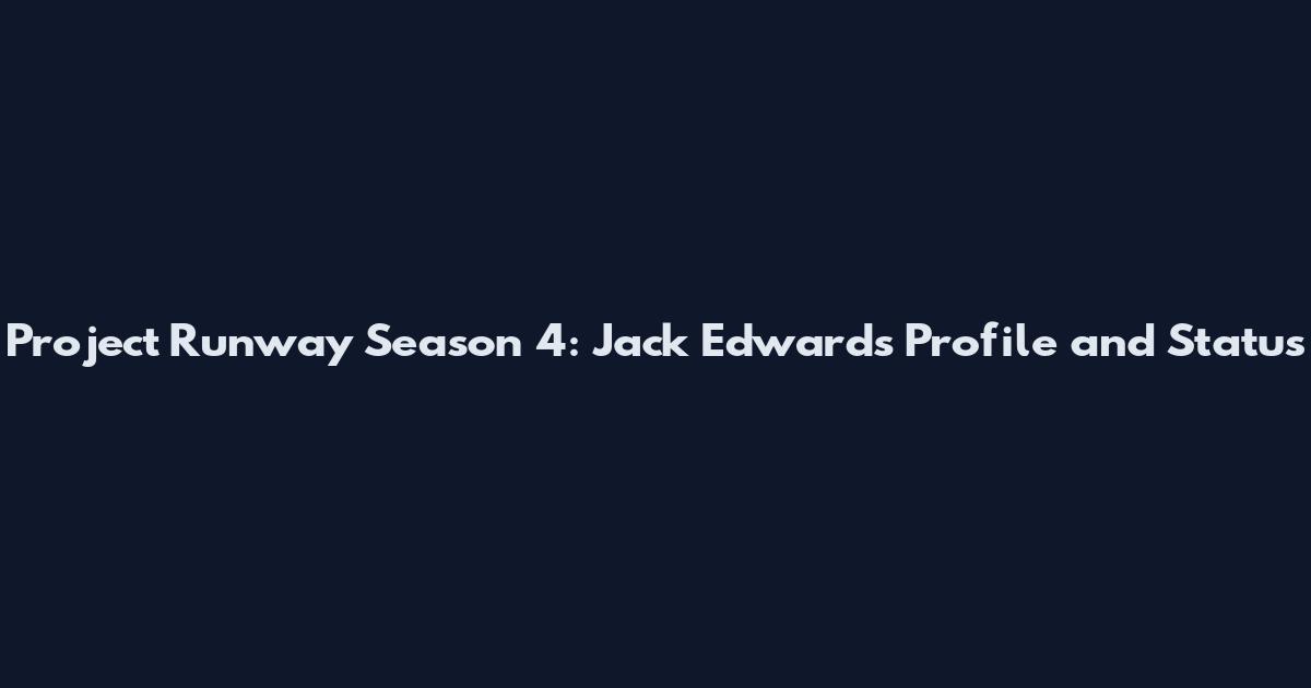 Project Runway Season 4: Jack Edwards Profile and Status
