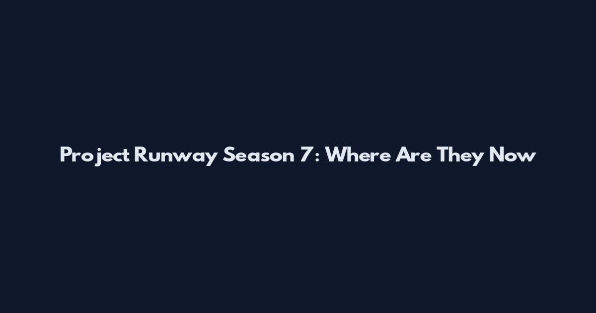 Project Runway Season 7: Where Are They Now