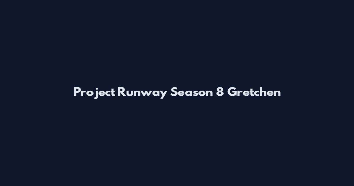Project Runway Season 8 Gretchen