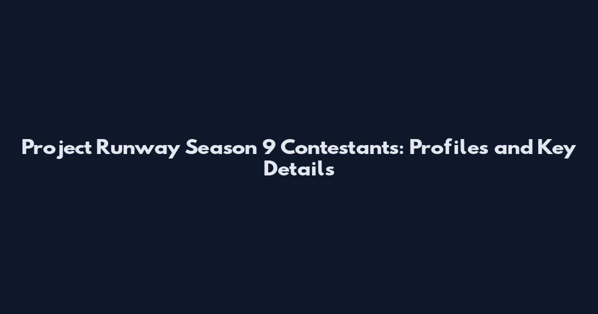 Project Runway Season 9 Contestants: Profiles and Key Details