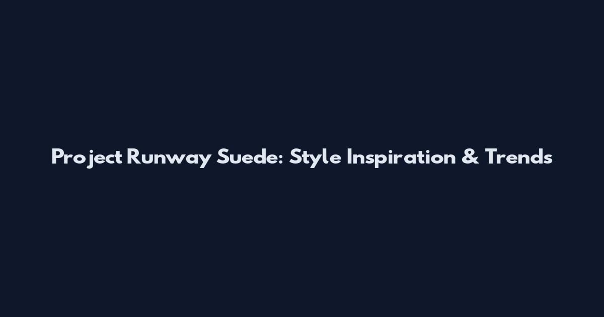 Project Runway Suede: Style Inspiration & Trends