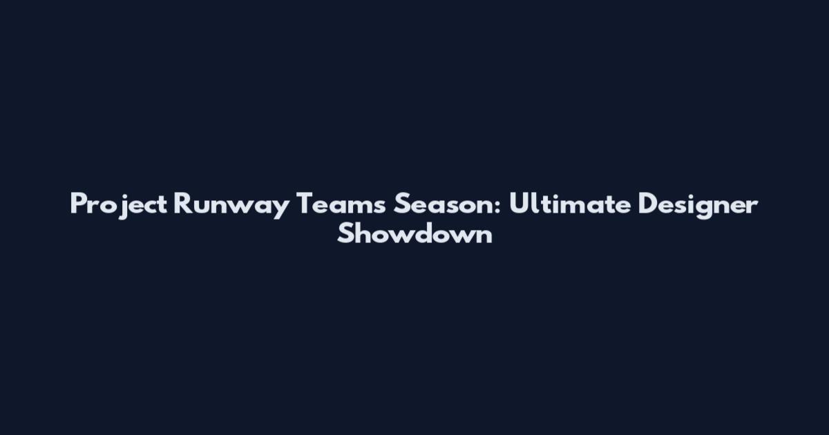 Project Runway Teams Season: Ultimate Designer Showdown