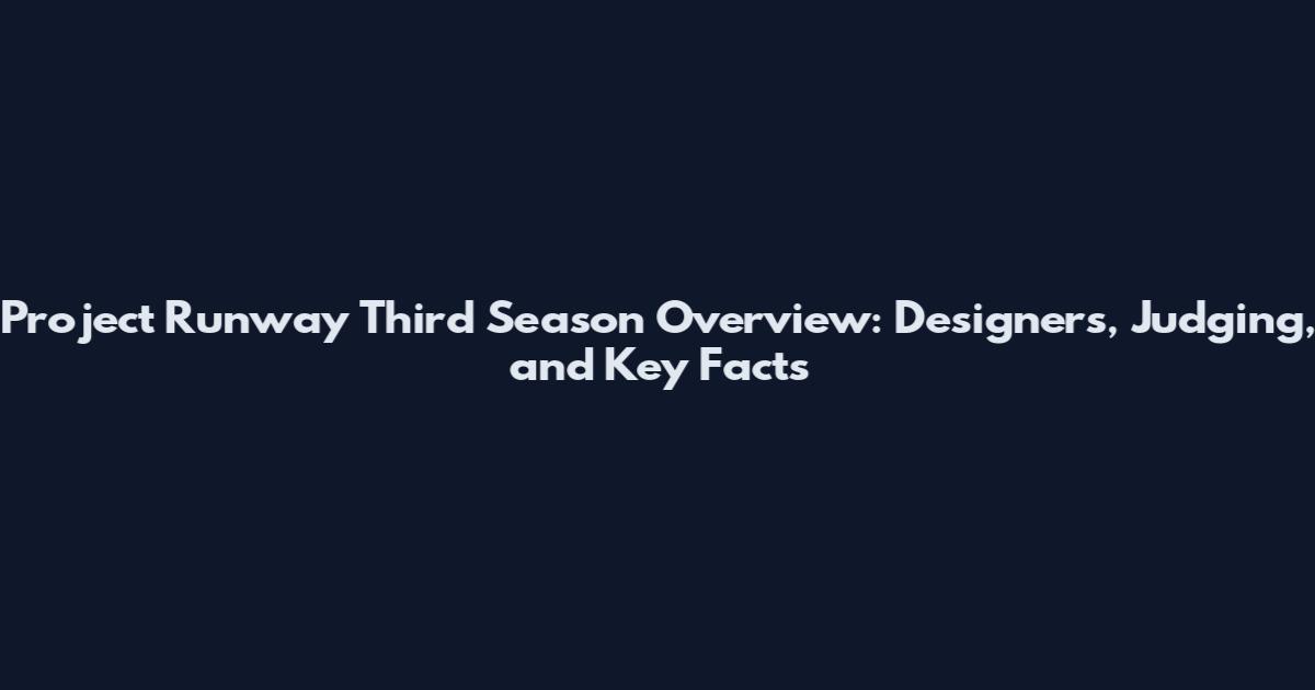 Project Runway Third Season Overview: Designers, Judging, and Key Facts