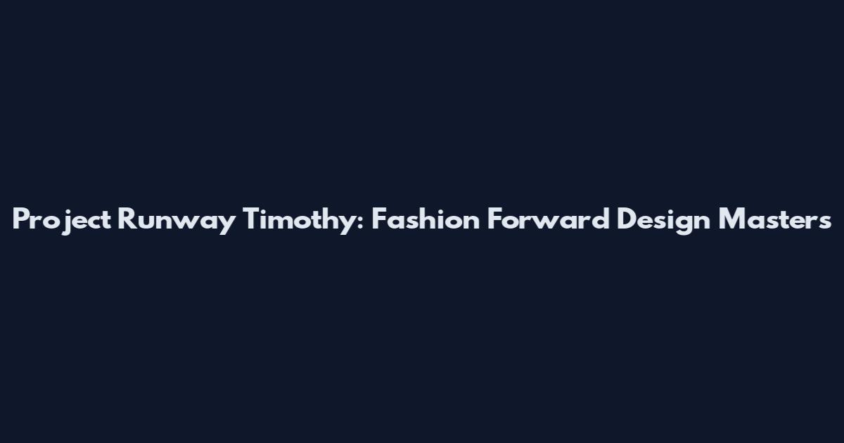 Project Runway Timothy: Fashion Forward Design Masters