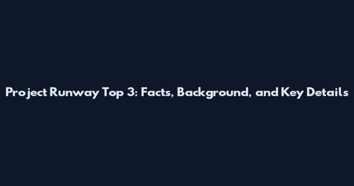 Project Runway Top 3: Facts, Background, and Key Details