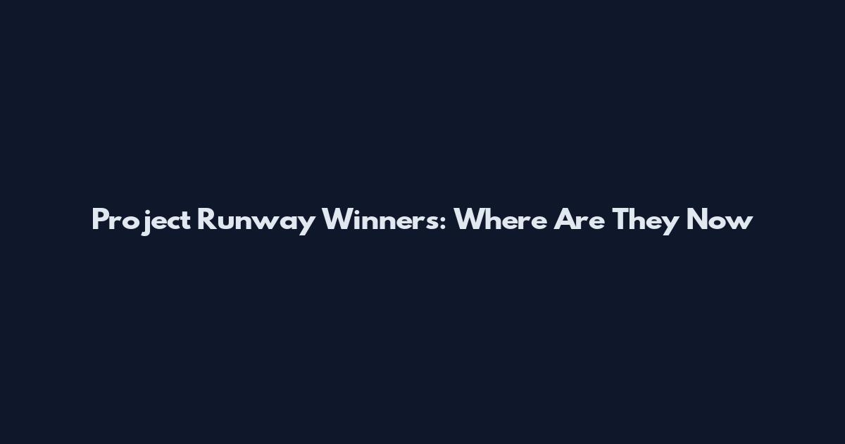 Project Runway Winners: Where Are They Now