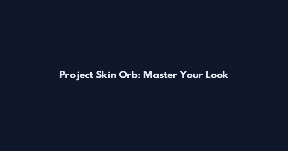 Project Skin Orb: Master Your Look