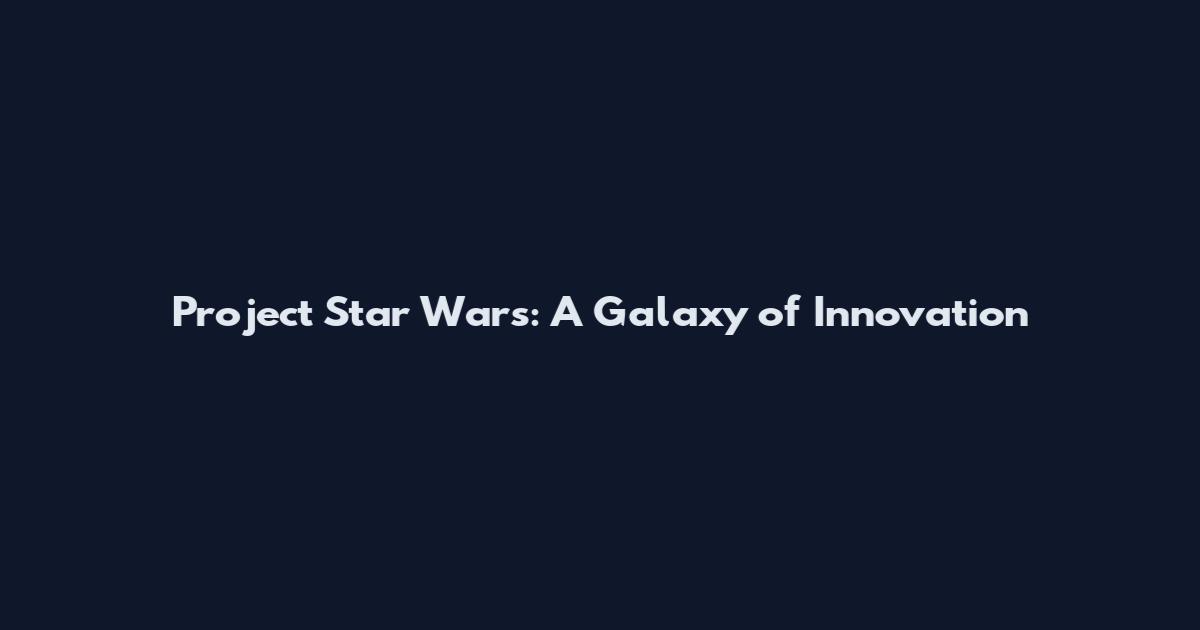 Project Star Wars: A Galaxy of Innovation