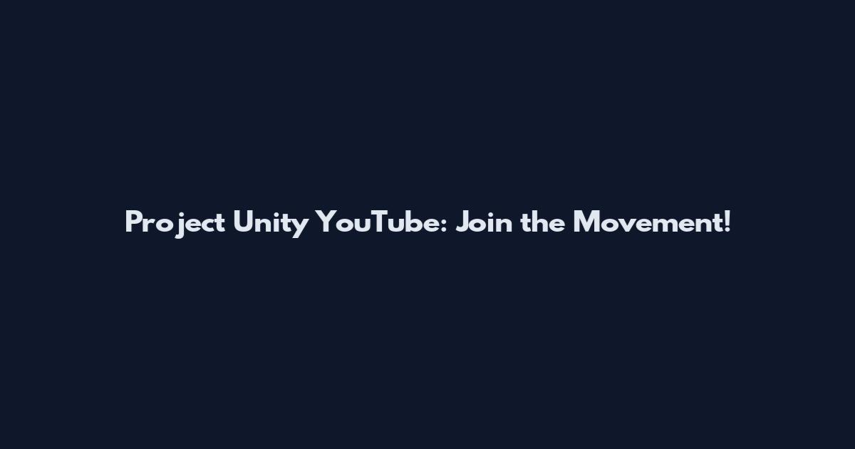 Project Unity YouTube: Join the Movement!