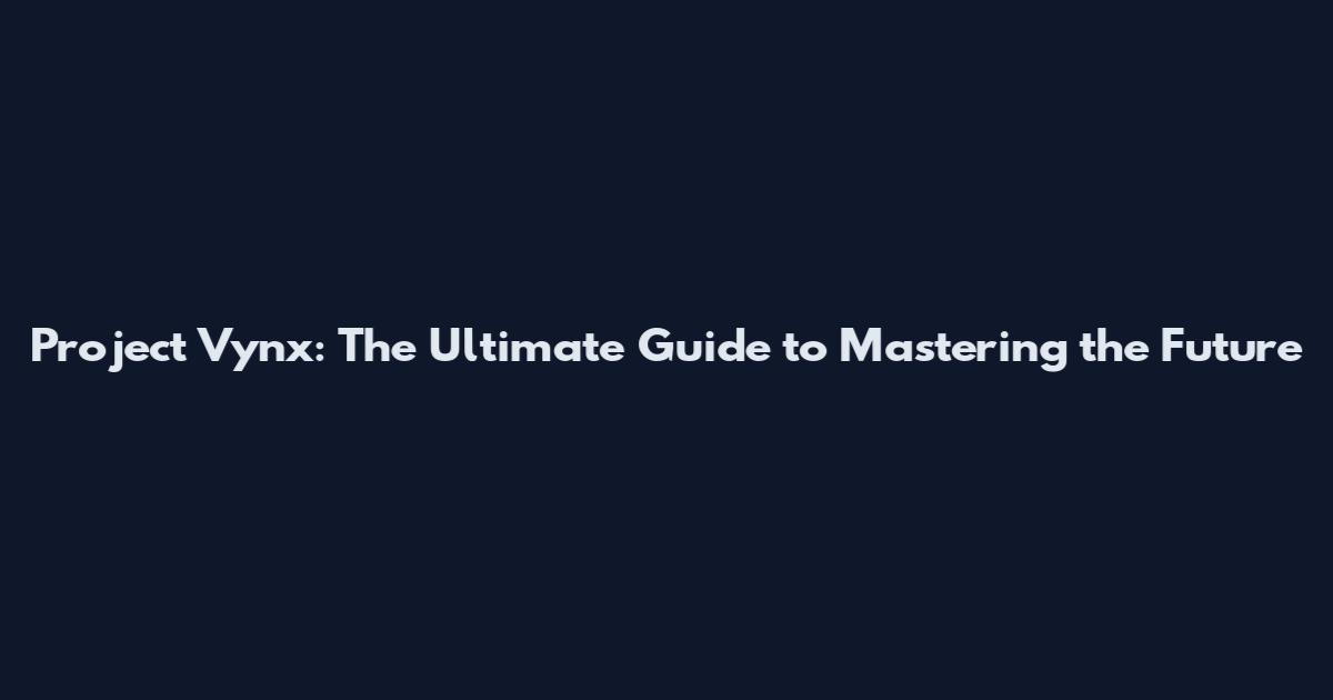 Project Vynx: The Ultimate Guide to Mastering the Future