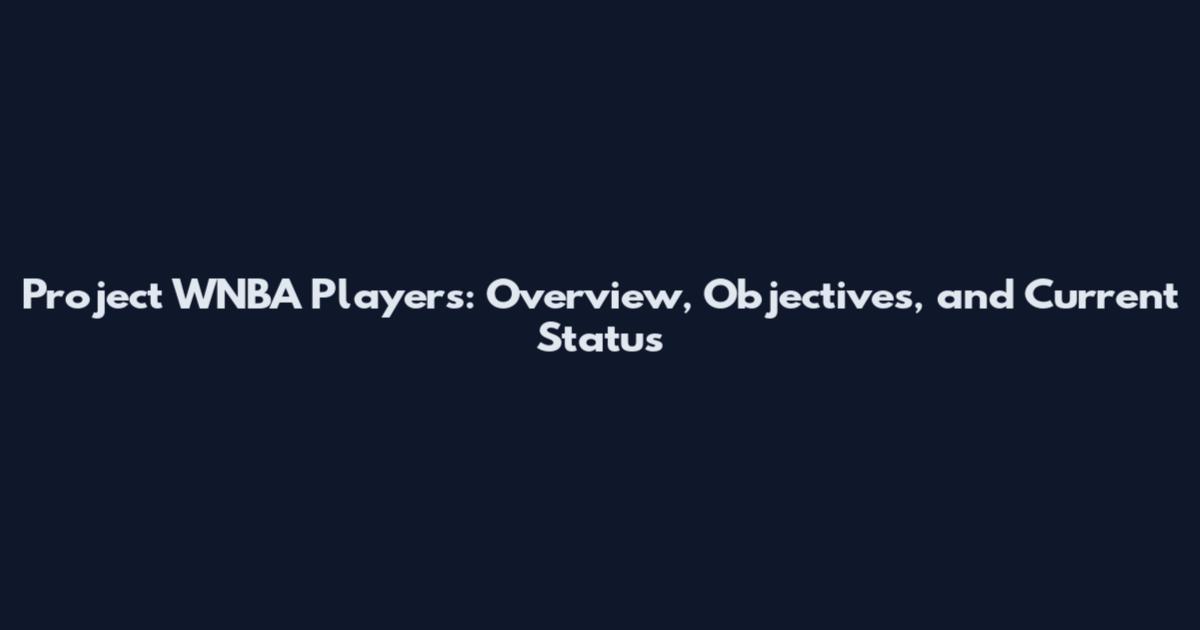 Project WNBA Players: Overview, Objectives, and Current Status