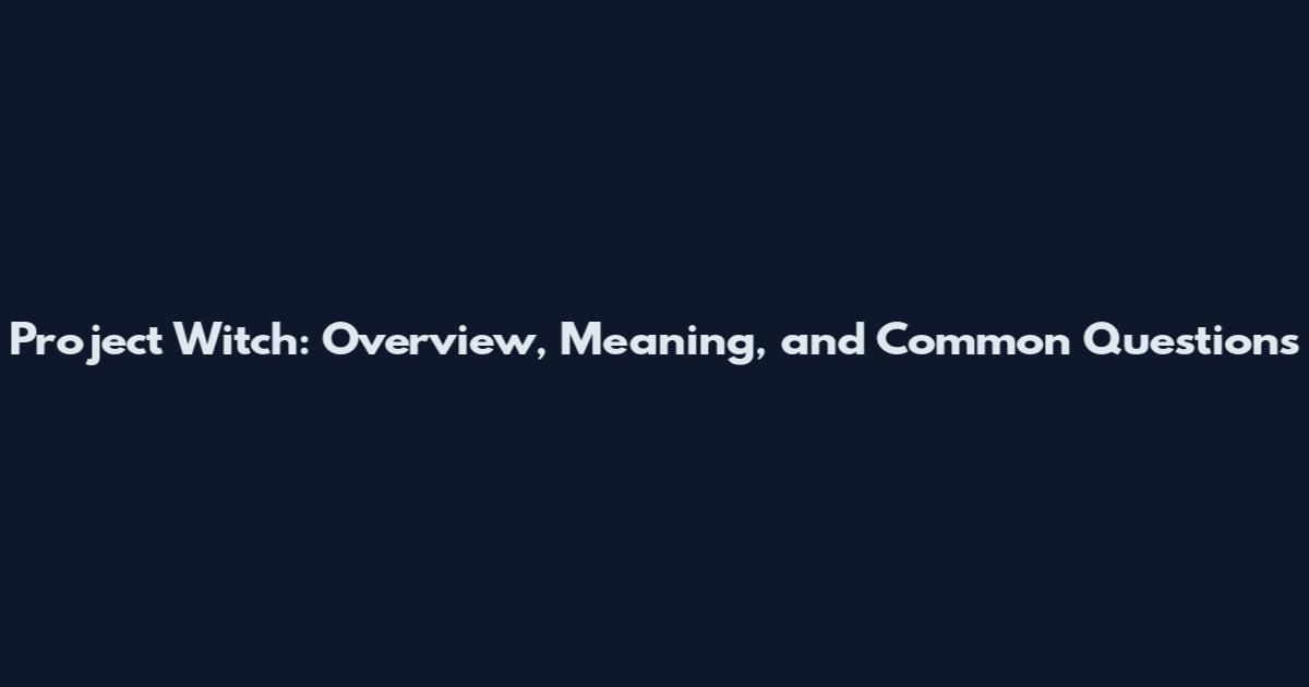 Project Witch: Overview, Meaning, and Common Questions