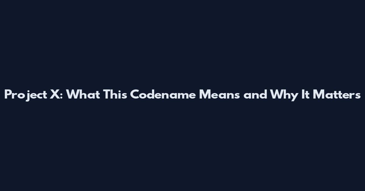 Project X: What This Codename Means and Why It Matters
