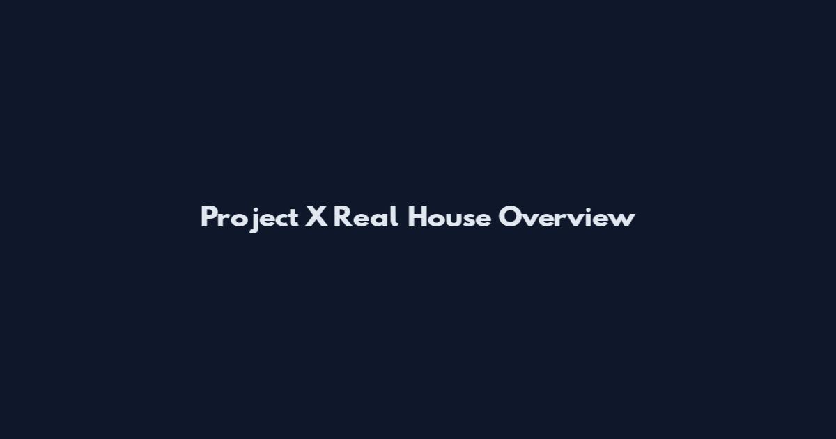 Project X Real House Overview