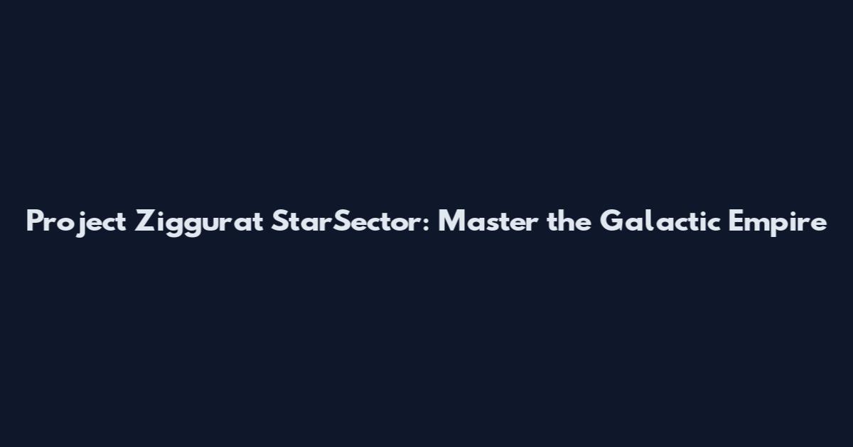 Project Ziggurat StarSector: Master the Galactic Empire
