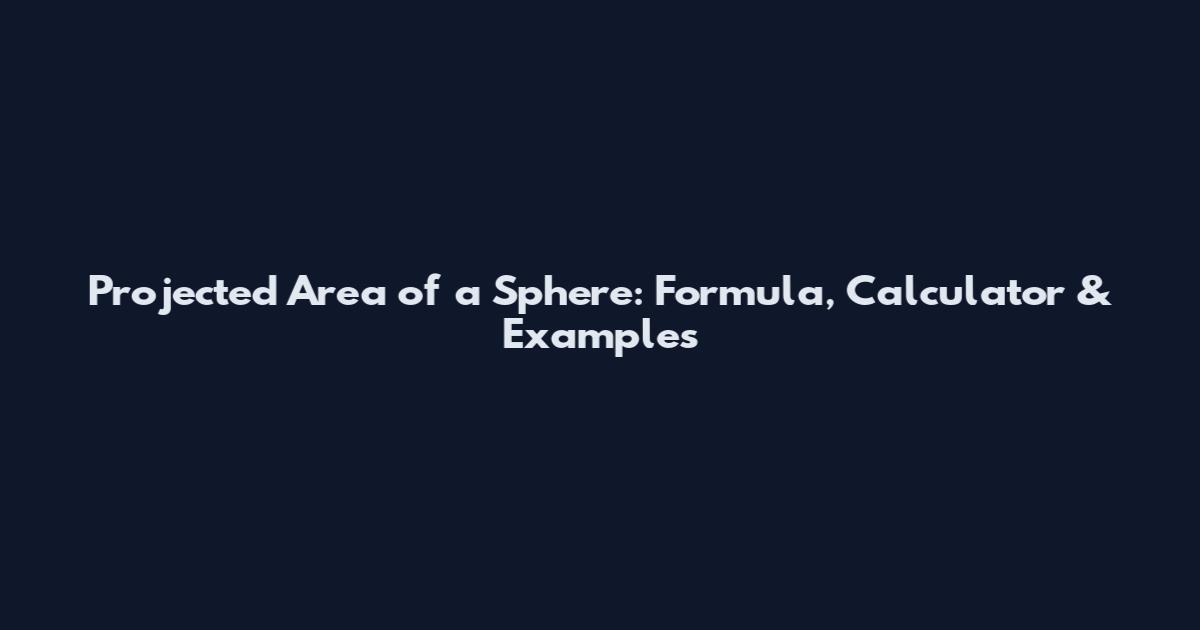 Projected Area of a Sphere: Formula, Calculator & Examples